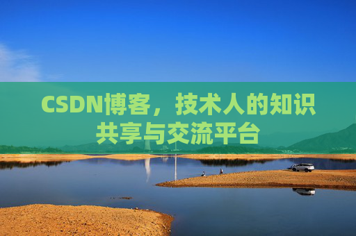 CSDN博客，技术人的知识共享与交流平台